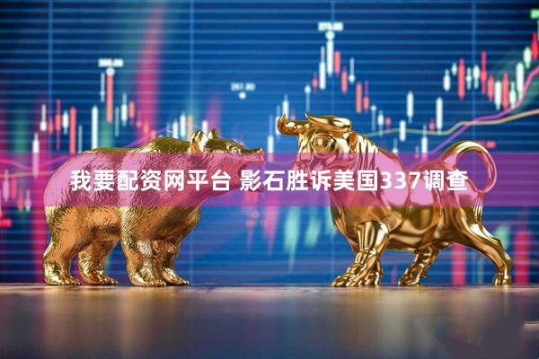 我要配资网平台 影石胜诉美国337调查