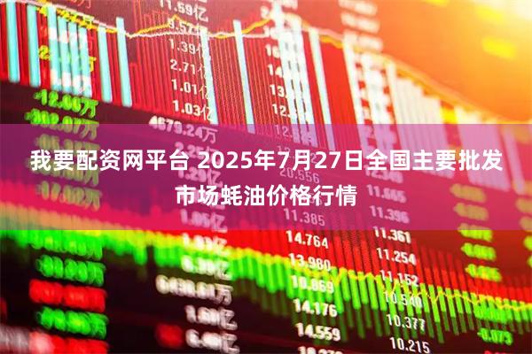 我要配资网平台 2025年7月27日全国主要批发市场蚝油价格行情