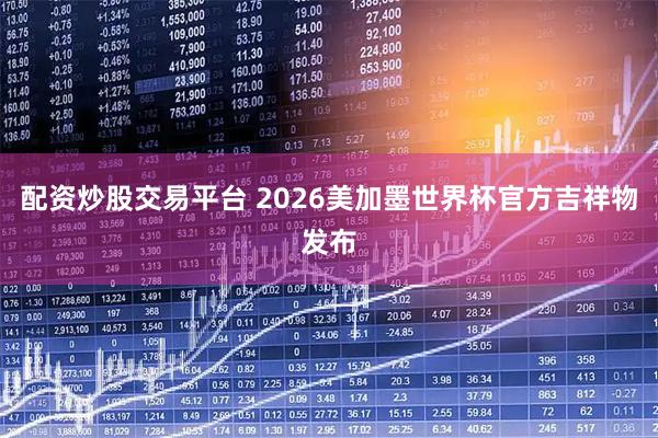 配资炒股交易平台 2026美加墨世界杯官方吉祥物发布